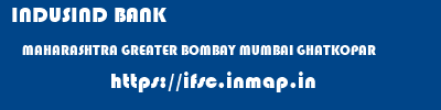 INDUSIND BANK  MAHARASHTRA GREATER BOMBAY MUMBAI GHATKOPAR  ifsc code